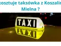 Ile kosztuje taxi z Koszalina do Mielna? Ceny, które musisz znać