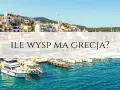 Port z łodziami i miasteczkiem na wzgórzu. Tekst: "Ile wysp ma Grecja?".