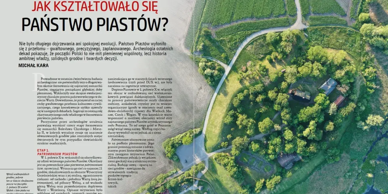 Historia Polski: Państwo Piastów ukształtowało się gwałtownie, nie spokojnie. Archeologia pokazuje początki Polski jako dzieje ambitnej władzy i grodów.