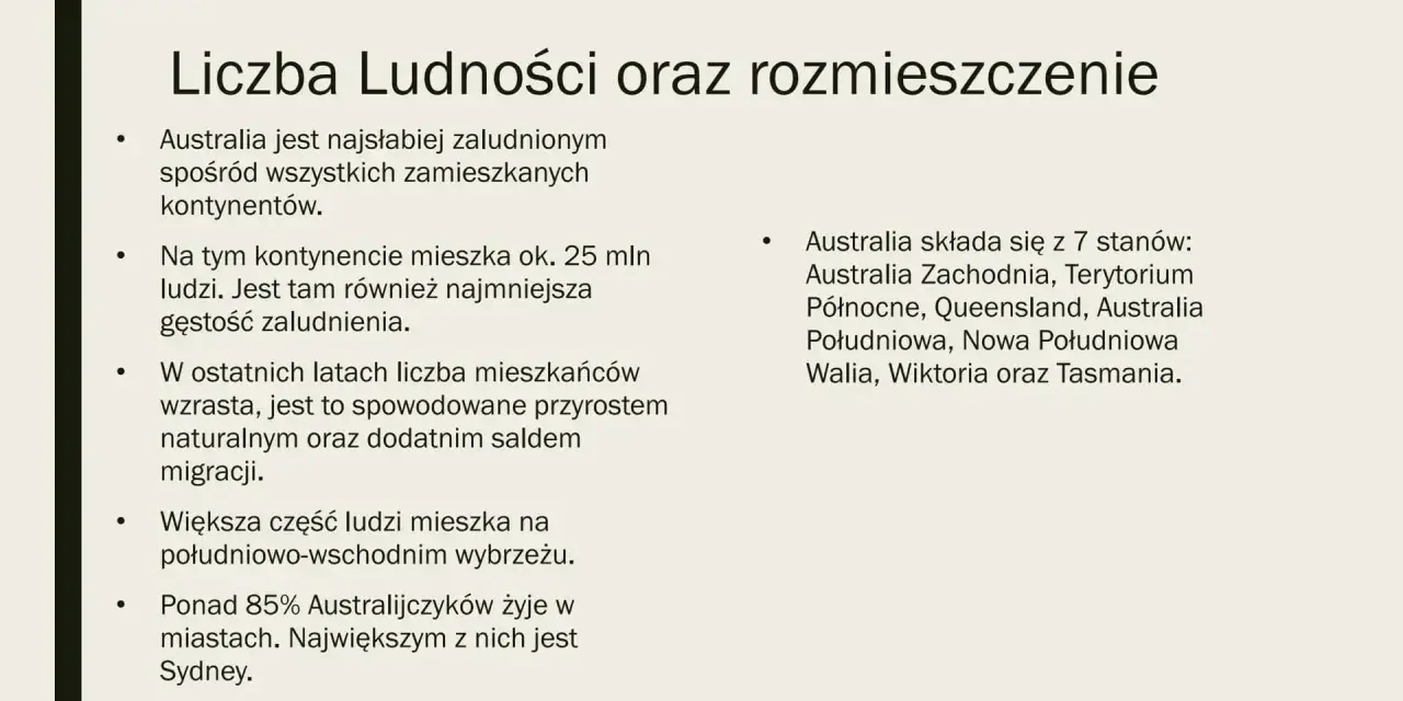 Ludność Australii: 25 mln ludzi, najmniejsza gęstość zaludnienia. Większość mieszka na wybrzeżu, ponad 85% w miastach. Australia ma 7 stanów.