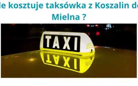 Ile kosztuje taxi z Koszalina do Mielna? Ceny, które musisz znać