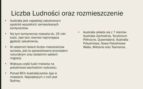 Ludność Australii: 25 mln ludzi, najmniejsza gęstość zaludnienia. Większość mieszka na wybrzeżu, ponad 85% w miastach. Australia ma 7 stanów.